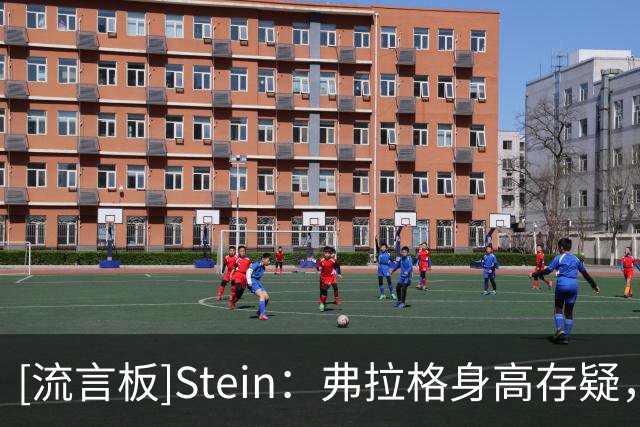 [流言板]Stein：弗拉格身高存疑，训练师称他休赛期猛练